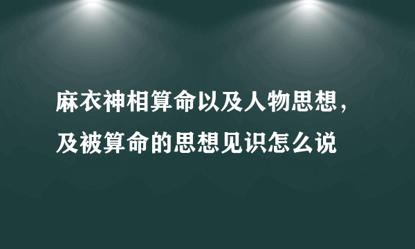 麻衣神相算命以及人物思想，及被算命的思想见识怎么说