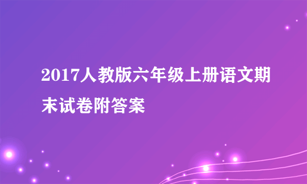 2017人教版六年级上册语文期末试卷附答案