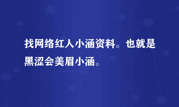 找网络红人小涵资料。也就是黑涩会美眉小涵。