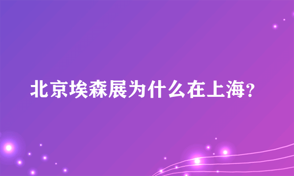 北京埃森展为什么在上海？