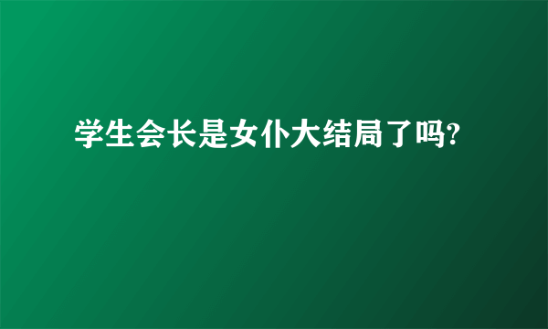 学生会长是女仆大结局了吗?