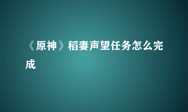 《原神》稻妻声望任务怎么完成