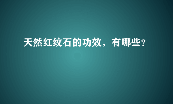 天然红纹石的功效，有哪些？