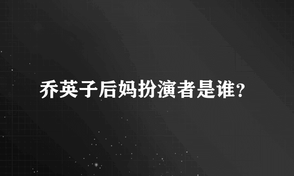 乔英子后妈扮演者是谁？