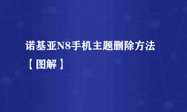 诺基亚N8手机主题删除方法【图解】