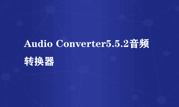 Audio Converter5.5.2音频转换器