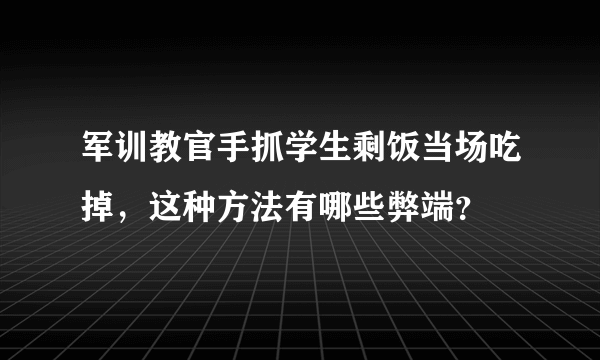 军训教官手抓学生剩饭当场吃掉，这种方法有哪些弊端？