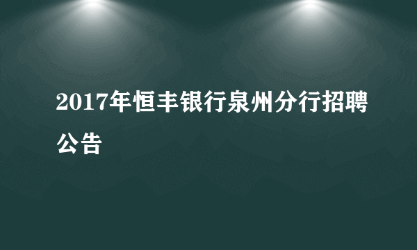 2017年恒丰银行泉州分行招聘公告