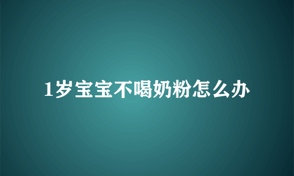 1岁宝宝不喝奶粉怎么办