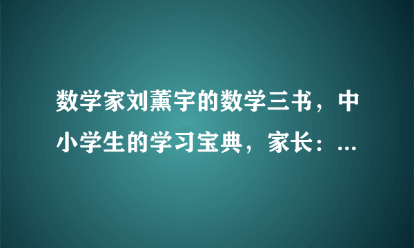 数学家刘薰宇的数学三书，中小学生的学习宝典，家长：难得的好书