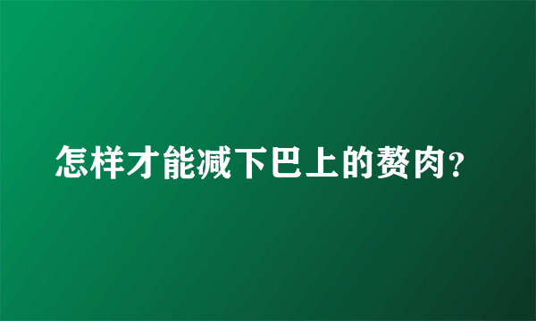 怎样才能减下巴上的赘肉？