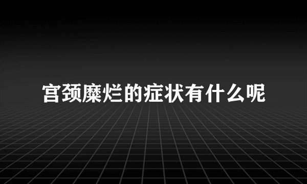 宫颈糜烂的症状有什么呢