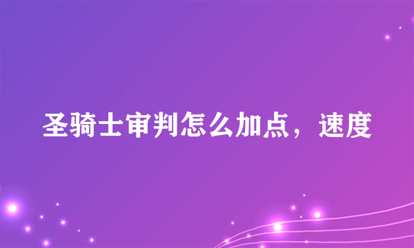 圣骑士审判怎么加点，速度