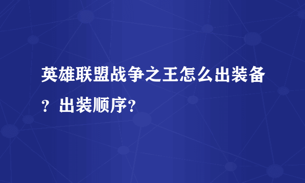 英雄联盟战争之王怎么出装备？出装顺序？