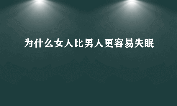 为什么女人比男人更容易失眠