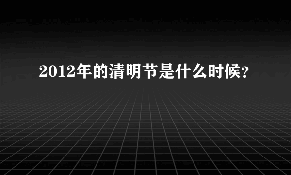 2012年的清明节是什么时候？