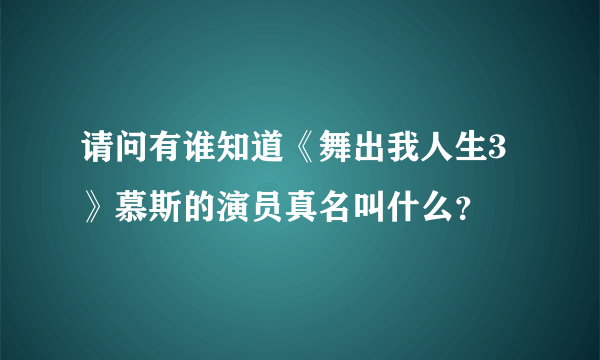 请问有谁知道《舞出我人生3》慕斯的演员真名叫什么？