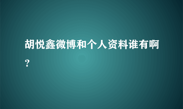 胡悦鑫微博和个人资料谁有啊？