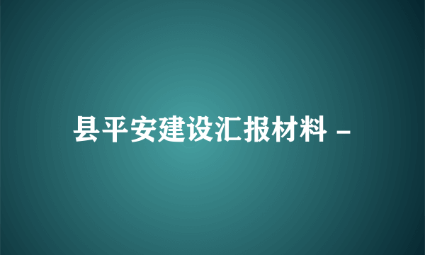 县平安建设汇报材料 -