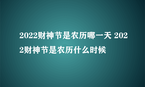 2022财神节是农历哪一天 2022财神节是农历什么时候