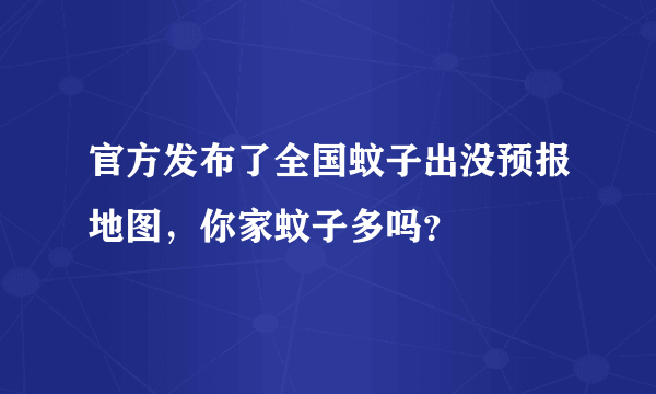 官方发布了全国蚊子出没预报地图，你家蚊子多吗？