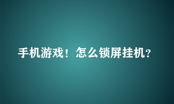 手机游戏！怎么锁屏挂机？