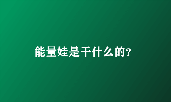 能量娃是干什么的？