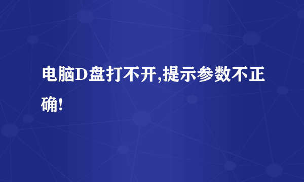 电脑D盘打不开,提示参数不正确!