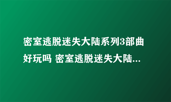 密室逃脱迷失大陆系列3部曲好玩吗 密室逃脱迷失大陆系列3部曲玩法简介