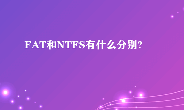 FAT和NTFS有什么分别?