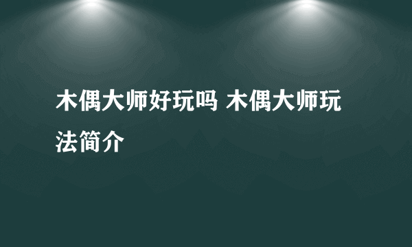 木偶大师好玩吗 木偶大师玩法简介