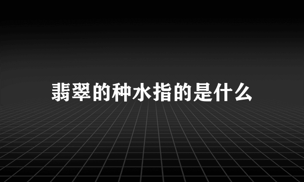 翡翠的种水指的是什么