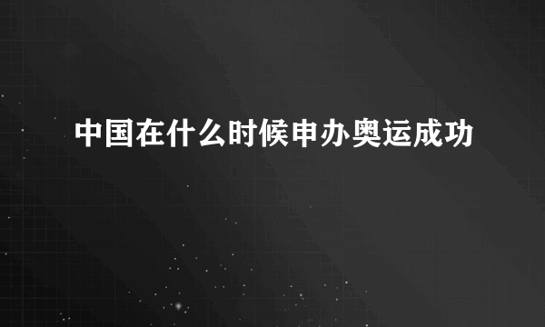 中国在什么时候申办奥运成功