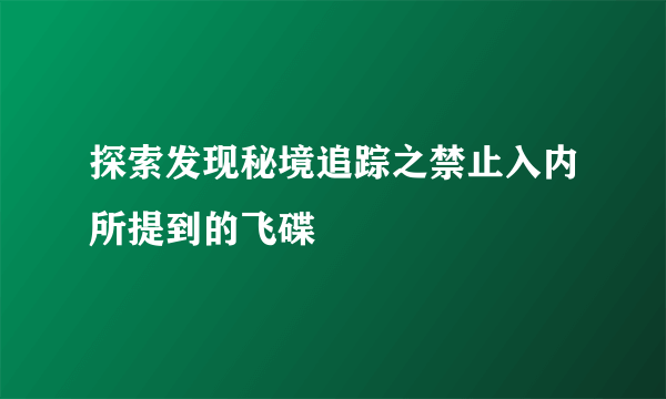 探索发现秘境追踪之禁止入内所提到的飞碟