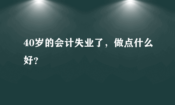 40岁的会计失业了，做点什么好？