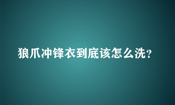 狼爪冲锋衣到底该怎么洗？