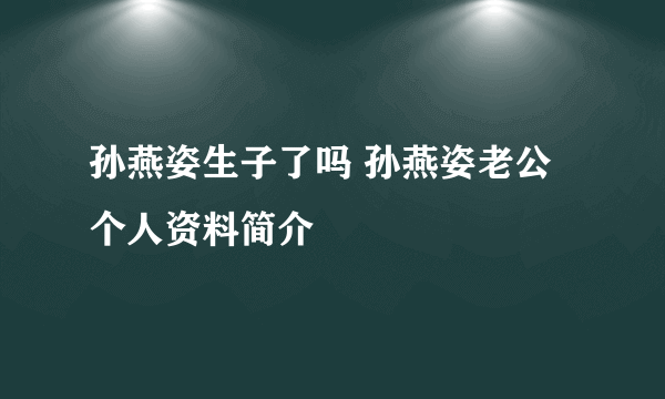 孙燕姿生子了吗 孙燕姿老公个人资料简介