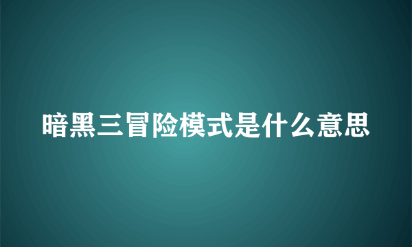 暗黑三冒险模式是什么意思