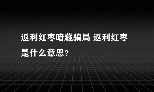 返利红枣暗藏骗局 返利红枣是什么意思？