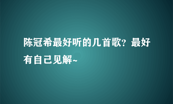 陈冠希最好听的几首歌？最好有自己见解~