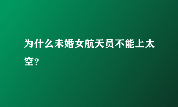 为什么未婚女航天员不能上太空？