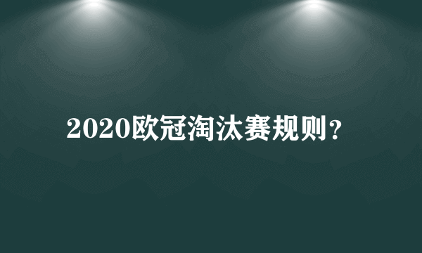 2020欧冠淘汰赛规则？