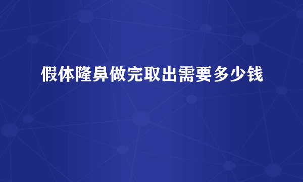 假体隆鼻做完取出需要多少钱