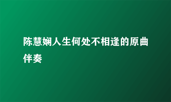 陈慧娴人生何处不相逢的原曲伴奏