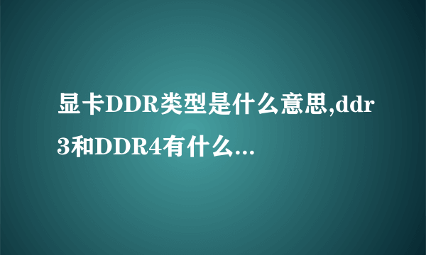 显卡DDR类型是什么意思,ddr3和DDR4有什么不一样?