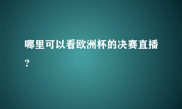 哪里可以看欧洲杯的决赛直播？