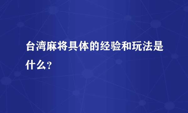 台湾麻将具体的经验和玩法是什么？