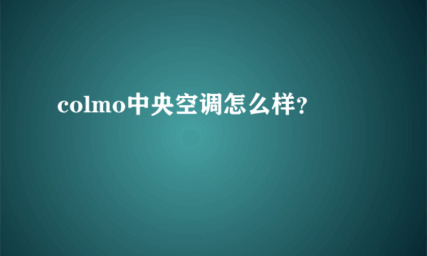 colmo中央空调怎么样？