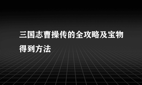 三国志曹操传的全攻略及宝物得到方法