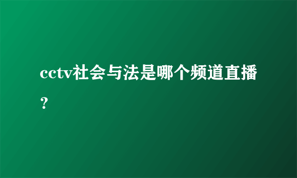 cctv社会与法是哪个频道直播？